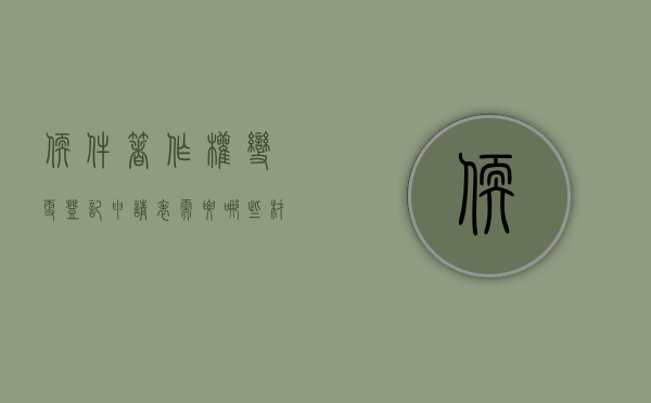 软件著作权变更登记申请表需要哪些材料（软件著作权更名流程是什么）