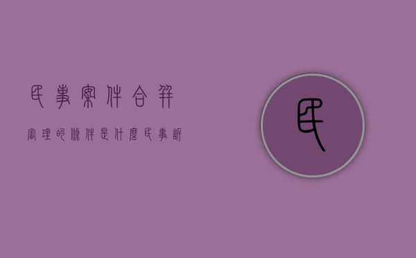 民事案件合并审理的条件是什么（民事诉讼案件合并审理的条件）