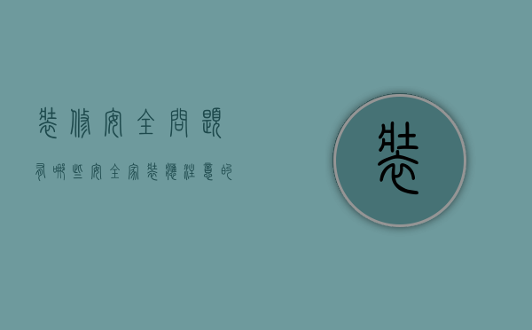 装修安全问题有哪些（安全家装应注意的问题）