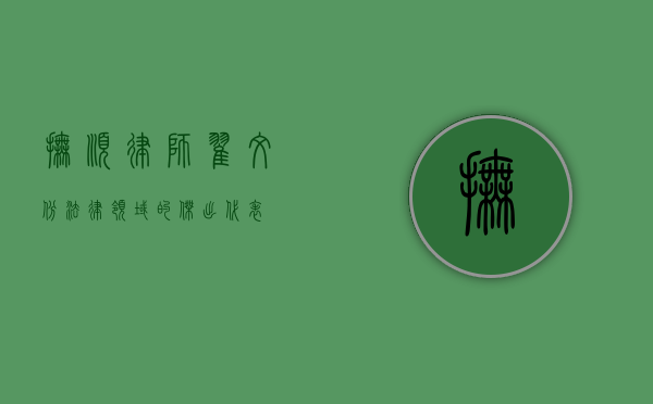 抚顺律师翟文彬，法律领域的杰出代表
