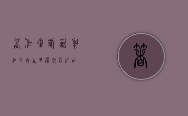 著作权诉讼案件查询（著作权纠纷诉讼）