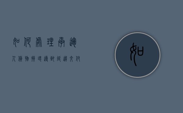 如何处理承运人货物损坏导致延迟交付的问题（如何处理承运人货物损坏导致延迟交付）