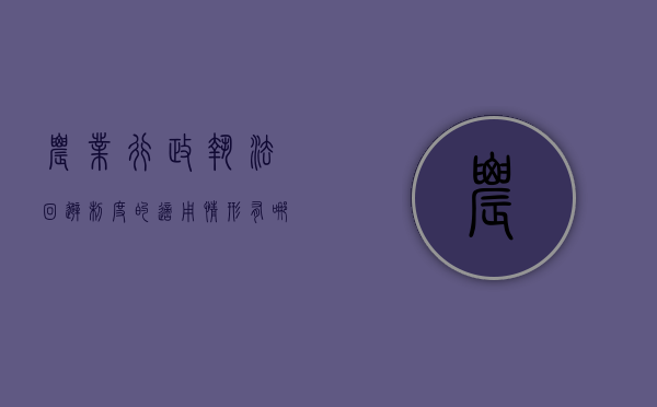农业行政执法回避制度的适用情形有哪些（行政执法人员回避制度）