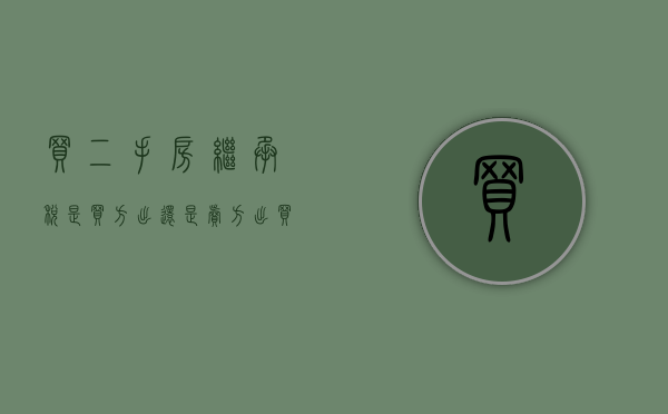 买二手房继承税是买方出还是卖方出（买二手房继承税费是多少）