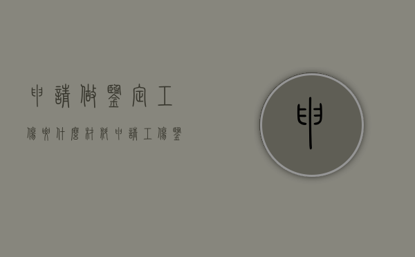 申请做鉴定工伤要什么材料（申请工伤鉴定要哪个部门审批的）