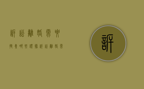 诉讼离婚需要搜集哪些证据（诉讼离婚需要提供什么）