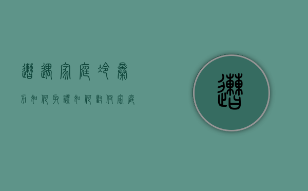 遭遇家庭冷暴力如何取证（如何对付家庭冷暴力）