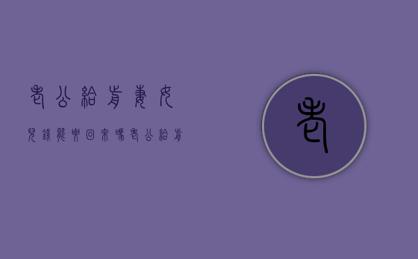老公给前妻女儿钱能要回来吗（老公给前妻女儿钱能要回来吗知乎）