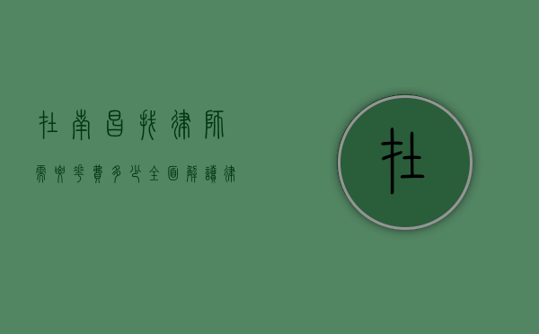 在南昌找律师需要花费多少？全面解读律师收费标准