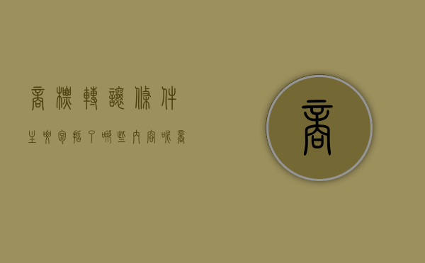 商标转让条件主要包括了哪些内容呢（商标转让条件主要包括了哪些内容和方法）
