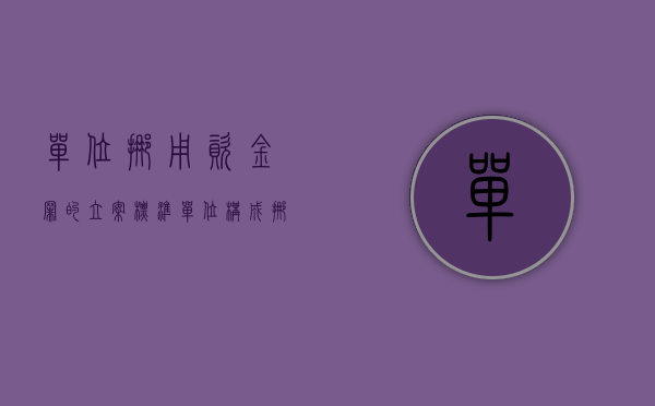 单位挪用资金罪的立案标准（单位构成挪用资金罪主体吗）