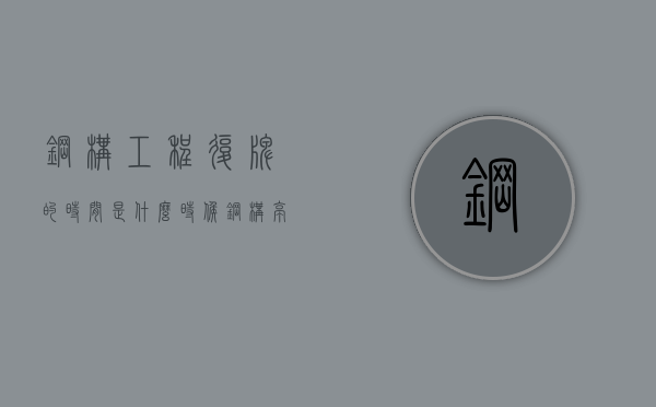 钢构工程复牌的时间是什么时候（钢构亭子）