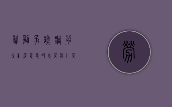 劳动争议调解是什么意思呀怎么写（什么是劳动争议调解期限？怎样确定劳动争议的调解期限）