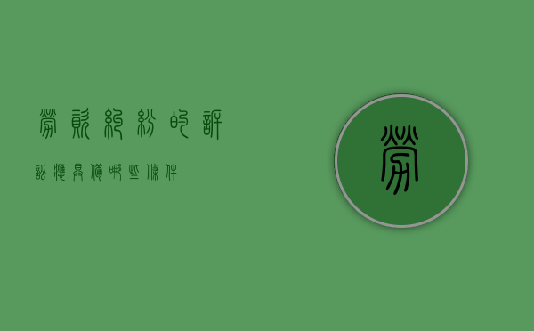 劳资纠纷的诉讼应具备哪些条件
