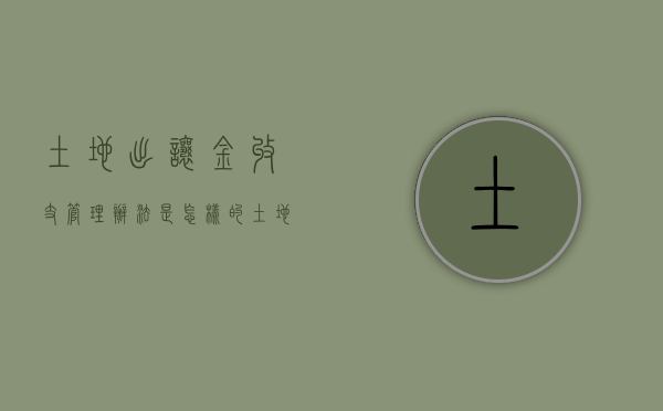 土地出让金收支管理办法是怎样的？（土地出让金收取标准的计算）