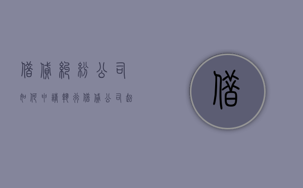 借贷纠纷公司如何申请执行（借贷公司起诉法院判决案例）