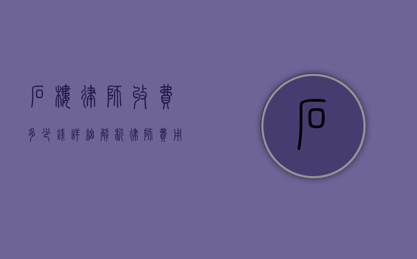 石楼律师收费多少钱？详细解析律师费用构成及影响因素