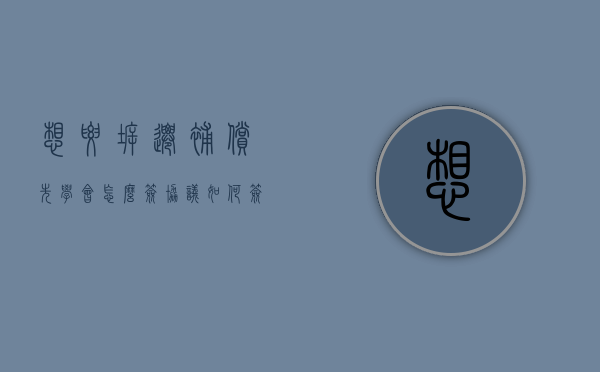 想要拆迁补偿，先学会怎么签协议！（如何签拆迁补偿协议）