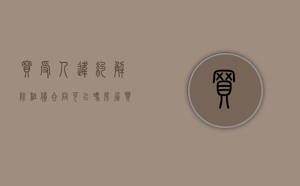 买受人违约解除租赁合同可以吗？（房屋买卖合同违约责任怎么写）