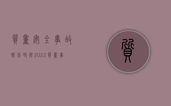 质量安全事故报告时限（2022质量事故报告时限有哪些规定）