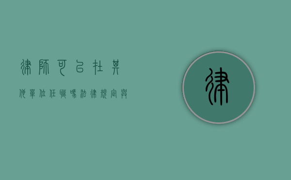 律师可以在其他单位任职吗？法律规定与实践解读