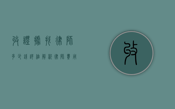 收证据找律师多少钱？详细解析律师费用及证据收集的重要性