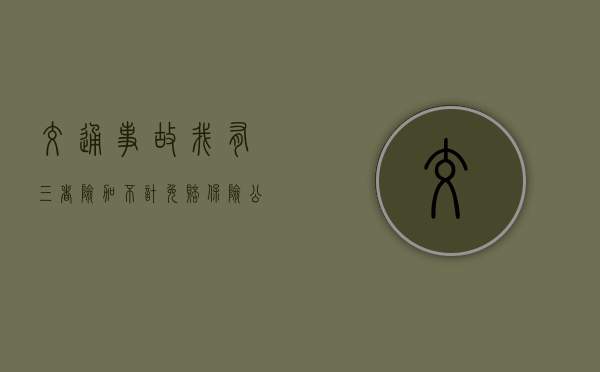 交通事故我有三者险加不计免赔保险公司承担多少费用