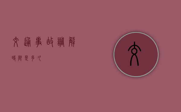 交通事故调解时限是多久