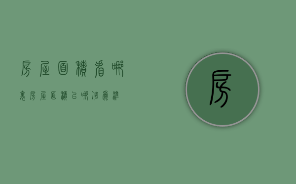 房屋面积看哪里（房屋面积以哪个为准）