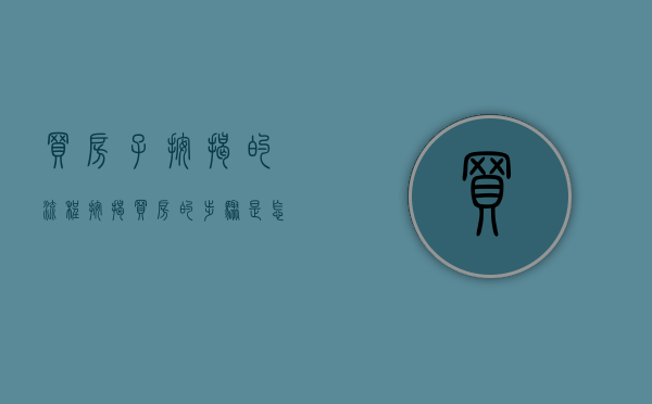 买房子按揭的流程（按揭买房的步骤是怎样的）