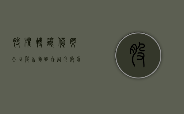 股权转让备案合同与不备案合同的效力（股权转让协议要备案吗）