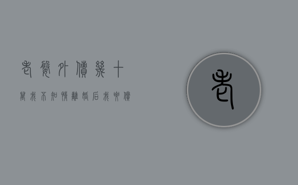 老婆外债几十万我不知情,离婚后我要偿还吗（老婆欠了好多钱怎么办）