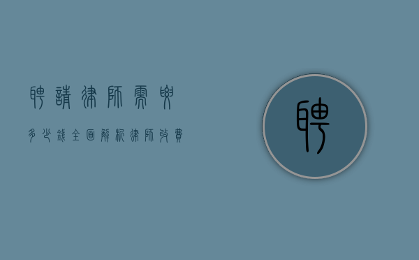 聘请律师需要多少钱？全面解析律师收费标准及影响因素