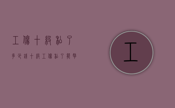 工伤十级私了多少钱（十级工伤私了能拿几万）