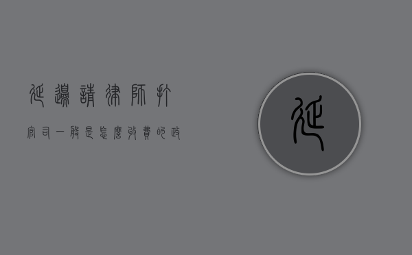 延边请律师打官司一般是怎么收费的（政府指导价2022）（延边律师免费咨询电话）