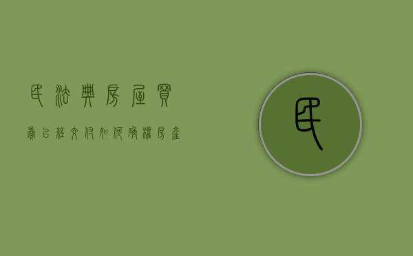 民法典房屋买卖已经交付如何确权（房产交易完成后还能反悔吗）