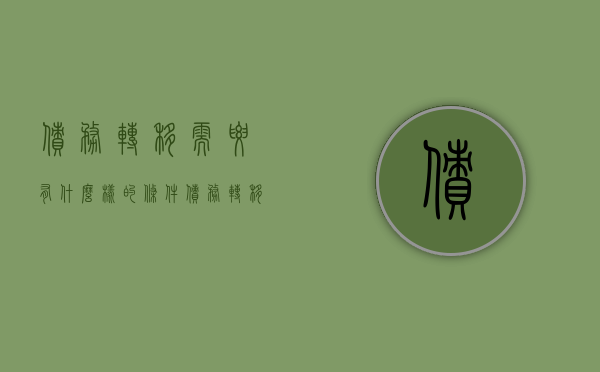 债务转移需要有什么样的条件（债务转移的要件）