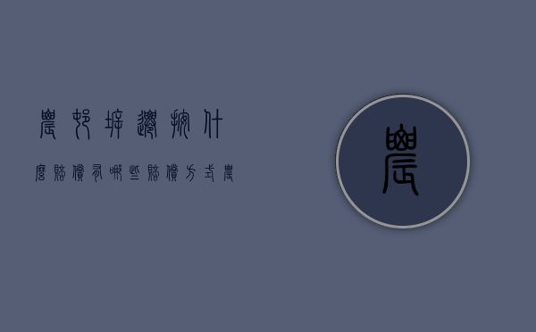 农村拆迁按什么赔偿,有哪些赔偿方式（农村拆迁补偿怎么补偿）