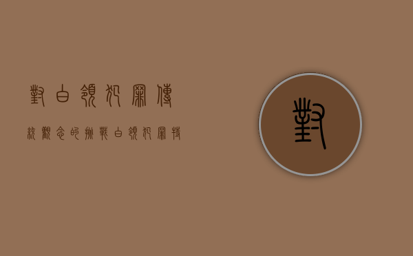 对白领犯罪传统观念的挑战（白领犯罪特点包括）
