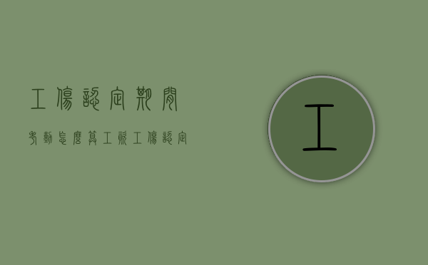 工伤认定期间考勤怎么算工资（工伤认定期间考勤怎么算赔偿）