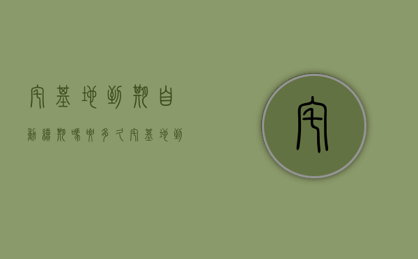 宅基地到期自动续期吗要多久（宅基地到期如何续期）