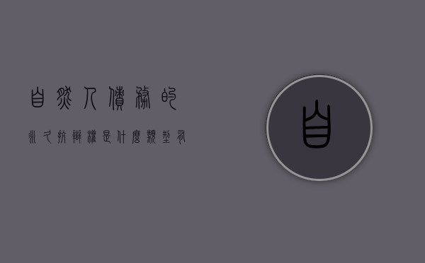 自然人债务的永久抗辩权是什么,类型有哪些（自然债务时效最新规定）