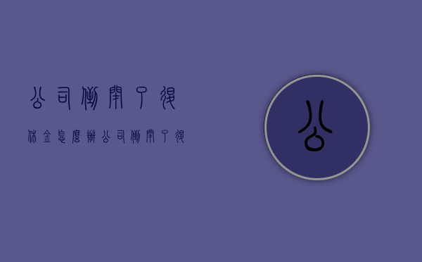 公司倒闭了退休金怎么办（公司倒闭了退休工资还有吗?）