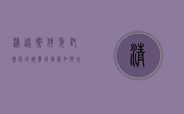 清远案件委托律师咨询费用解析，如何合理预算法律咨询成本？