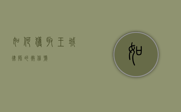 如何获取王城律师的微信号？