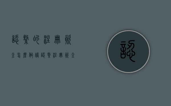 认缴的注册资金怎么做账（认缴注册资金的多少有什么区别）