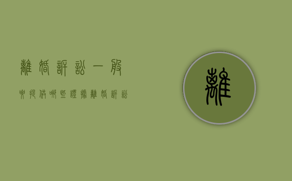 离婚诉讼一般要提供哪些证据（离婚诉讼要提供什么材料）