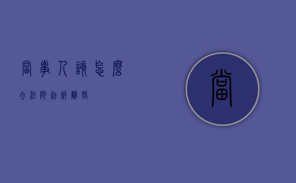 当事人该怎么去法院起诉离婚