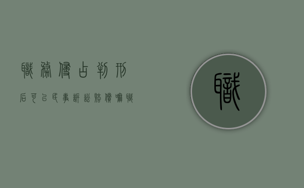 职务侵占判刑后可以民事诉讼赔偿嘛（职务侵占判刑后还用还钱吗）