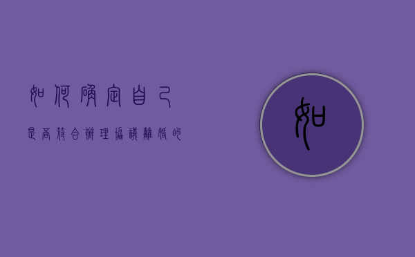 如何确定自己是否符合办理协议离婚的条件（怎么确定自己是否要离婚）